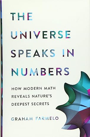 the universe speaks in numbers how modern math reveals natures deepest secrets 1st edition graham farmelo