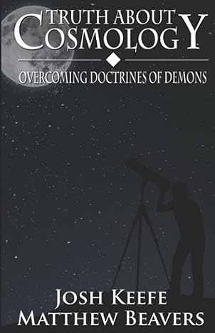 truth about cosmology overcoming doctrines of demons 1st edition william matthew beavers ,josh keefe