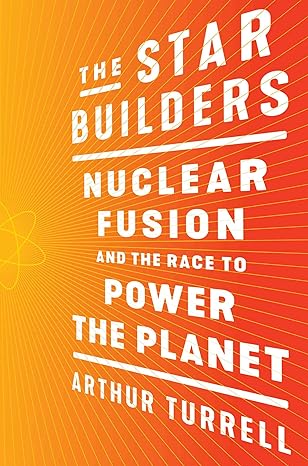 the star builders nuclear fusion and the race to power the planet 1st edition arthur turrell 1982130660,