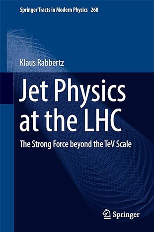 jet physics at the lhc the strong force beyond the tev scale 1st edition klaus rabbertz 3319421131,