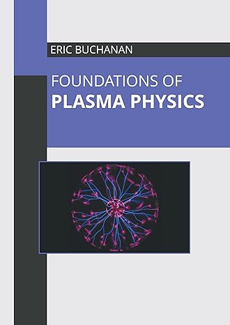 foundations of plasma physics 1st edition eric buchanan 163987237x, 978-1639872374