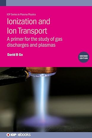 ionization and ion transport a primer for the study of gas discharges and plasmas 2nd edition david b go
