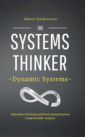 the systems thinker dynamic systems make better decisions and find lasting solutions using scientific