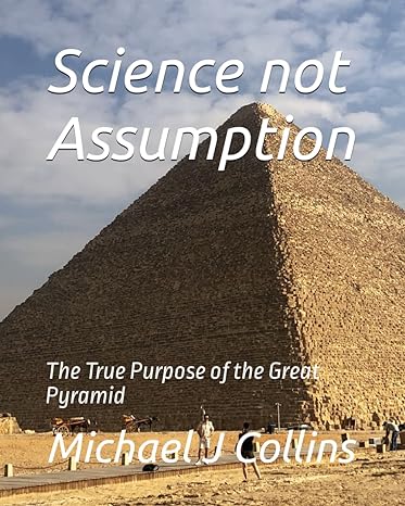 science not assumption the true purpose of the great pyramid 1st edition michael j collins b0cv85fv98,
