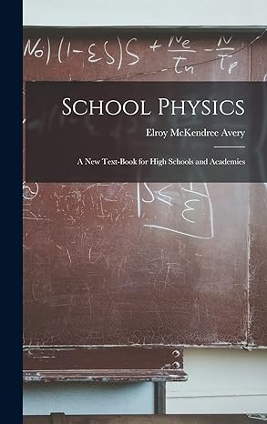 school physics a new text book for high schools and academies 1st edition elroy mckendree avery 1016033869,