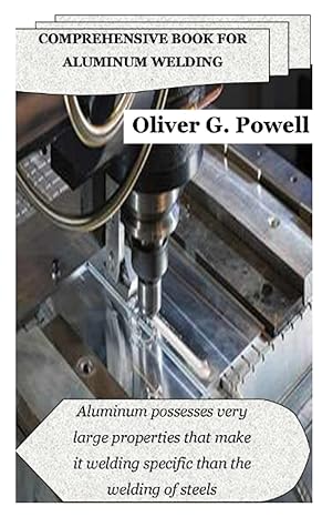 comprehensive book for aluminum welding beginners guide aluminum possesses very large properties that make it