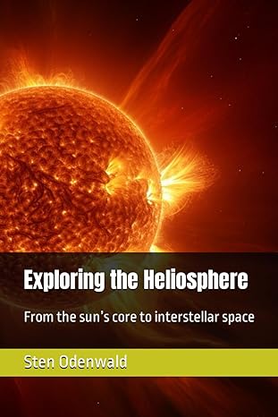exploring the heliosphere from the suns core to interstellar space 1st edition sten odenwald b0cnp5q5k4,