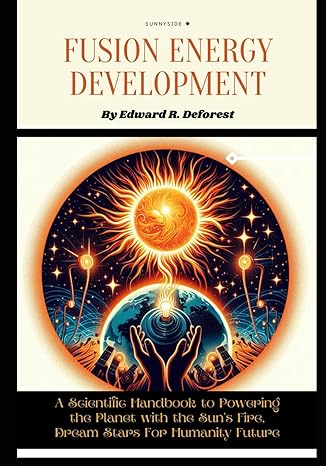 fusion energy development a scientific handbook to powering the planet with the suns fire dream stars for