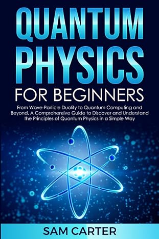 quantum physics for beginners from wave particle duality to quantum computing and beyond a comprehensive