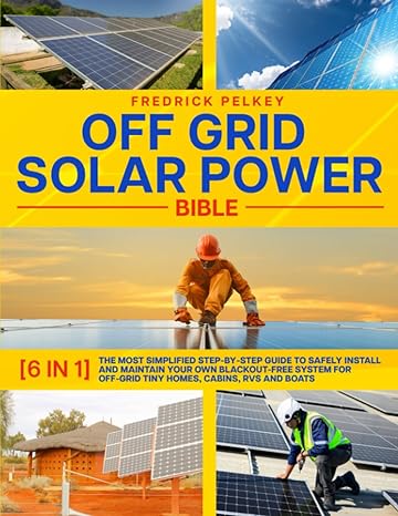 off grid solar power bible 6 in 1 the most simplified step by step guide to safely install and maintain your