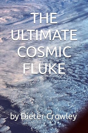 the ultimate cosmic fluke 1st edition dieter m crowley b0d1c8s1w3, 979-8322409502