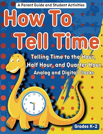 how to tell time a parent guide and student activities for telling time to the hour half hour and quarter