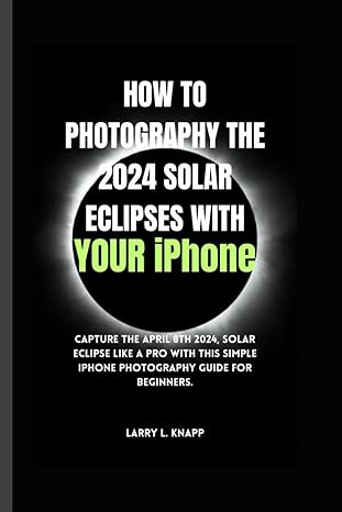 how to photograph the 2024 solar eclipses with your iphone capture the april 8th 2024 solar eclipse like a