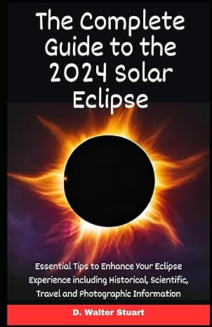 your complete guide to the 2024 solar eclipse essential tips to enhance your eclipse experience including