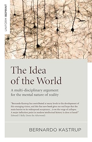 the idea of the world a multi disciplinary argument for the mental nature of reality 1st edition bernardo