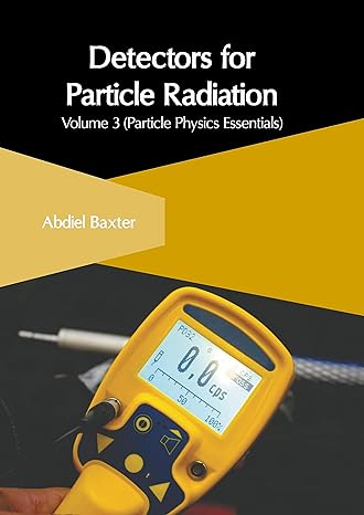 detectors for particle radiation volume 3 1st edition abdiel baxter 1647266068, 978-1647266066