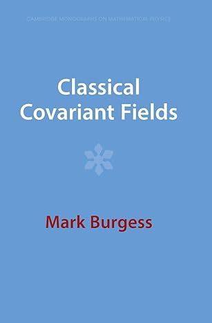 classical covariant fields 1st edition mark burgess 100928990x, 978-1009289900