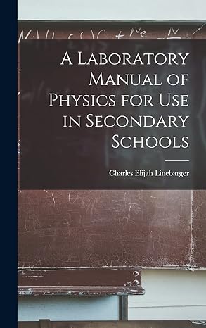 a laboratory manual of physics for use in secondary schools 1st edition charles elijah linebarger 1019106816,