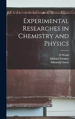 experimental researches in chemistry and physics 1st edition michael faraday ,d wood ,edward j goetz