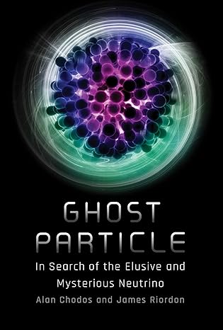 ghost particle in search of the elusive and mysterious neutrino 1st edition alan chodos ,james riordon ,don
