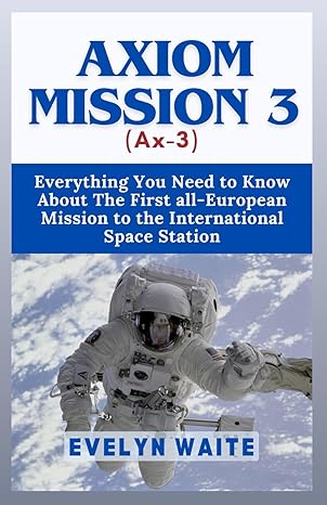 axiom mission 3 everything you need to know about the first all european mission to the international space