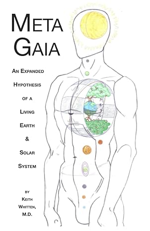 meta gaia an expanded hypothesis of a living earth and solar system 1st edition keith whitten b0bw2qm2y8,