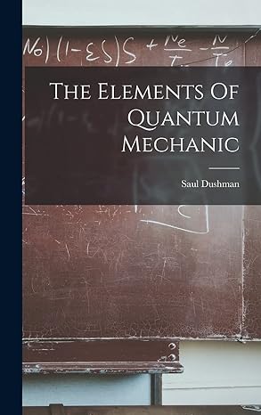 the elements of quantum mechanic 1st edition saul dushman 1019268867, 978-1019268865