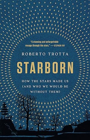 starborn how the stars made us 1st edition roberto trotta 1541674774, 978-1541674776