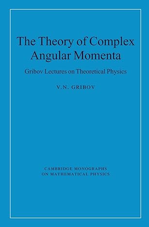 the theory of complex angular momenta gribov lectures on theoretical physics 1st edition v n gribov
