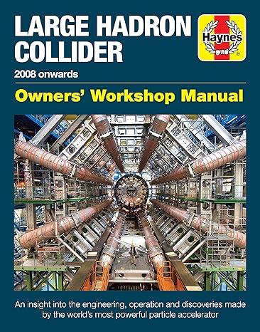 large hadron collider owners workshop manual 2008 onwards an insight into the engineering operation and