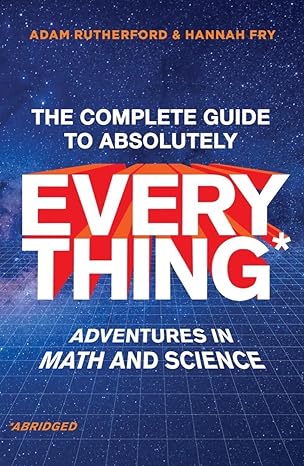 the complete guide to absolutely everything adventures in math and science abridged edition adam rutherford