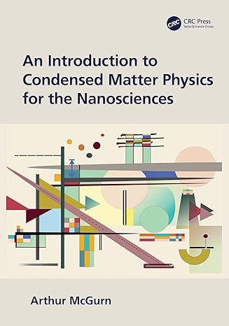 an introduction to condensed matter physics for the nanosciences 1st edition arthur mcgurn 0367466473,