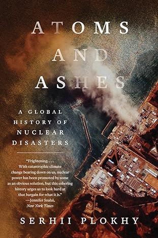 atoms and ashes a global history of nuclear disasters 1st edition serhii plokhy 1324064552, 978-1324064558
