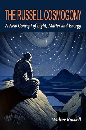 the russell cosmogony a new concept of light matter and energy 1st edition walter russell 1684228344,