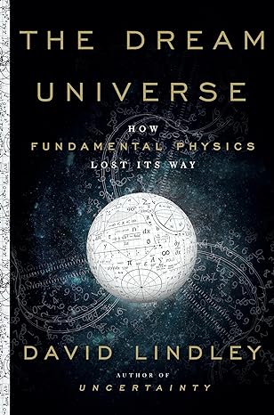 the dream universe how fundamental physics lost its way 1st edition david lindley 0385543859, 978-0385543859