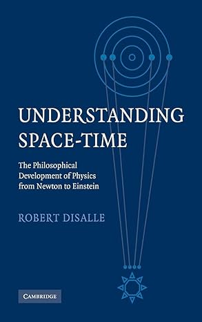 understanding space time the philosophical development of physics from newton to einstein 1st edition robert