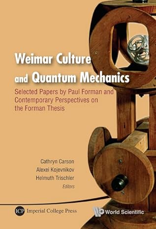 weimar culture and quantum mechanics selected papers by paul forman and contemporary perspectives on the
