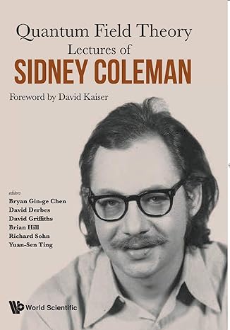 lectures of sidney coleman on quantum field theory foreword by david kaiser 1st edition yuan sen ting ,bryan