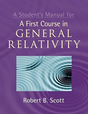a students manual for a first course in general relativity student edition robert b scott 1107638577,
