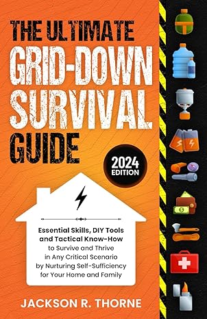 the ultimate grid down survival guide essential skills diy tools and tactical know how to survive and thrive