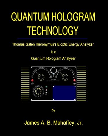quantum hologram technology thomas galen hieronymuss eloptic energy analyzer is a quantum hologram analyzer