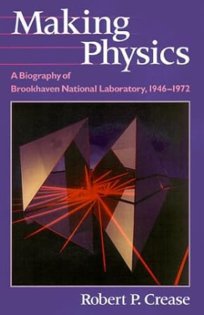 making physics a biography of brookhaven national laboratory 1946 1972 1st edition robert p crease