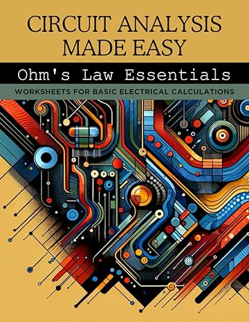 circuit analysis made easy ohms law essentials worksheets for basic electrical calculations 1st edition