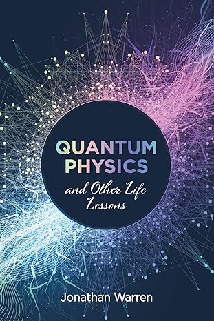 quantum physics and other life lessons 1st edition jonathan warren 1666716502, 978-1666716504