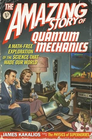 the amazing story of quantum mechanics a math free exploration of the science that made our world 1st edition