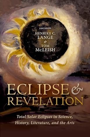 eclipse and revelation total solar eclipses in science history literature and the arts 1st edition henrike