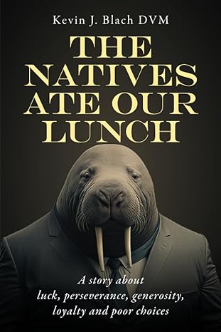 the natives ate our lunch a story about luck perseverance generosity loyalty and poor choices 1st edition