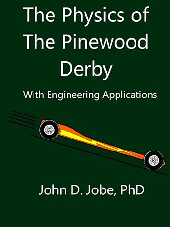 the physics of pinewood derby with engineering applications 1st edition john dewey jobe b0c12jsn4s,