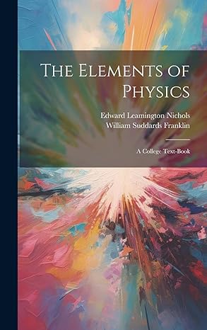 the elements of physics a college text book 1st edition william suddards franklin ,edward leamington nichols