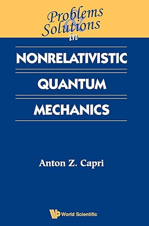 problems and solutions in nonrelativistic quantum mechanics 1st edition anton z capri 9810246331,